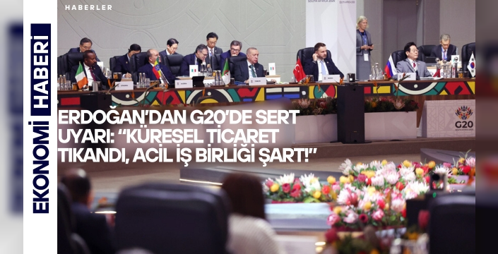 Erdoğan’dan G20’de Sert Uyarı: “Küresel ticaret tıkandı, acil iş birliği şart!”
