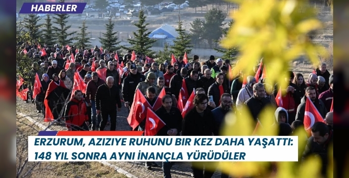Erzurum, Aziziye Ruhunu Bir Kez Daha Yaşattı: 148 Yıl Sonra Aynı İnançla Yürüdüler