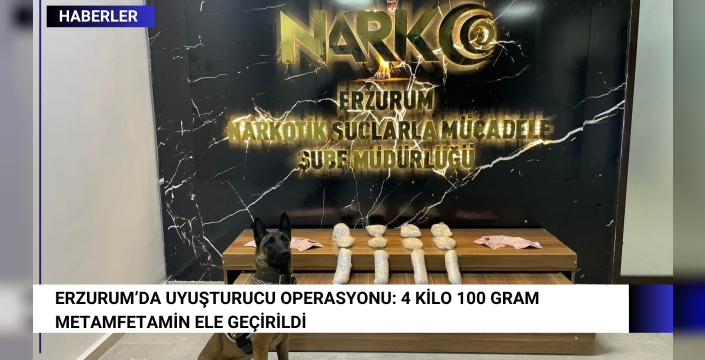 Erzurum’da Uyuşturucu Operasyonu: 4 Kilo 100 Gram Metamfetamin Ele Geçirildi