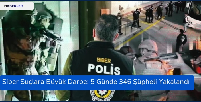 Siber Suçlara Büyük Darbe: 5 Günde 346 Şüpheli Yakalandı