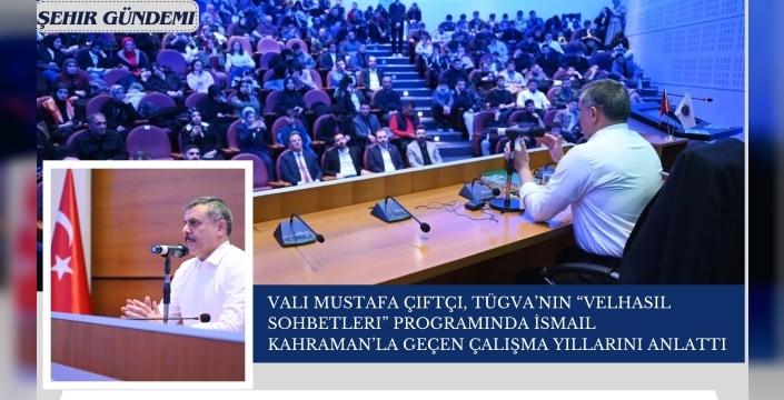 Vali Mustafa Çiftçi, TÜGVA’nın “Velhasıl Sohbetleri” Programında İsmail Kahraman’la Geçen Çalışma Yıllarını Anlattı