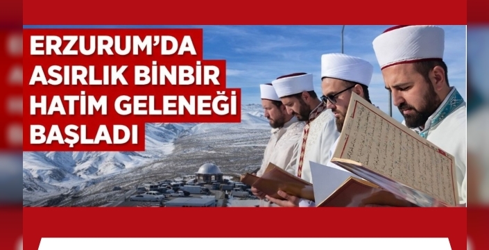 ERZURUM’DA ASIRLIK BİNBİR HATİM GELENEĞİ BAŞLADI
