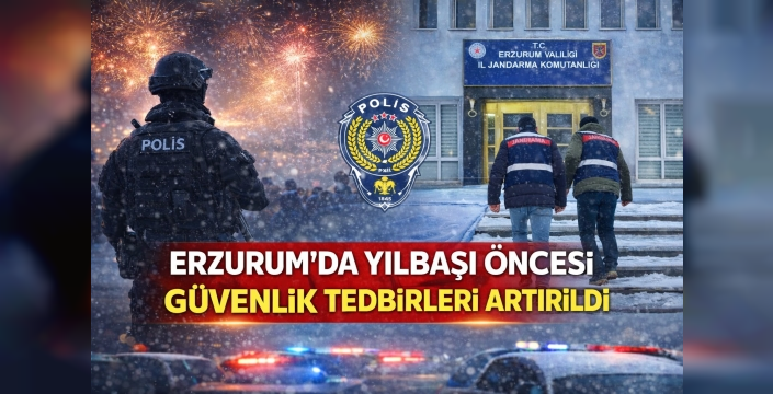 Erzurum’da Yılbaşı Öncesi Güvenlik Tedbirleri Artırıldı