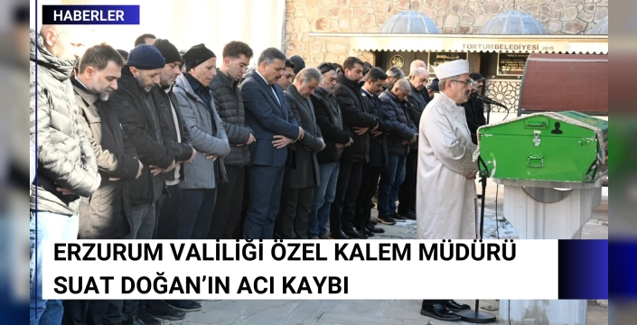 Erzurum Valiliği Özel Kalem Müdürü Suat Doğan’ın Acı Kaybı