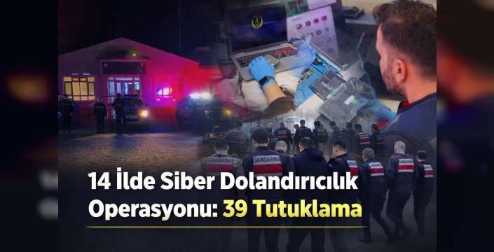 14 İlde Siber Dolandırıcılık Operasyonu: 39 Tutuklama
