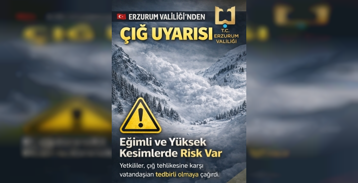 Erzurum Valiliği’nden Çığ Uyarısı: Eğilimli ve Yüksek Kesimlerde Risk Var