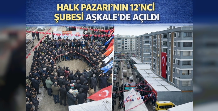 HALK PAZARI’NIN 12’NCİ ŞUBESİ AŞKALE’DE AÇILDI