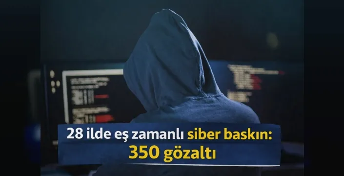 28 ilde eş zamanlı siber baskın: 350 gözaltı