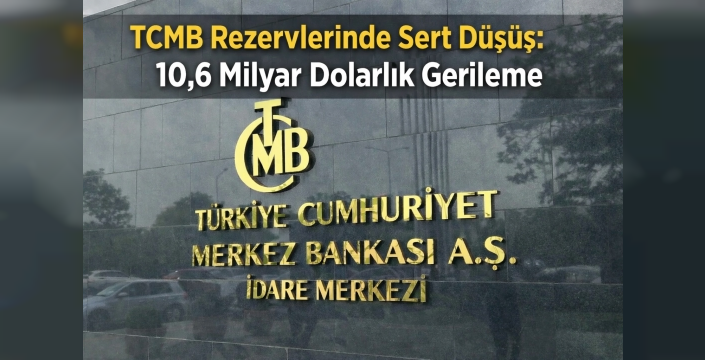TCMB Rezervlerinde Sert Düşüş: 10,6 Milyar Dolarlık Gerileme
