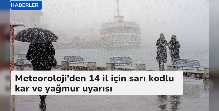 Meteoroloji'den 14 il için sarı kodlu kar ve yağmur uyarısı