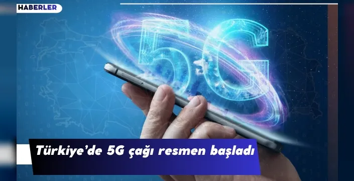 Türkiye’de 5G çağı resmen başladı