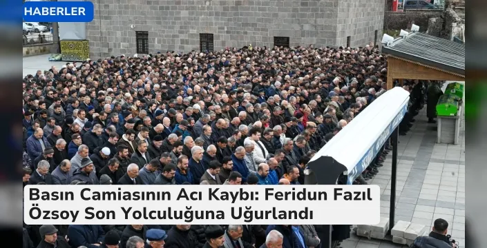 Basın Camiasının Acı Kaybı: Feridun Fazıl Özsoy Son Yolculuğuna Uğurlandı