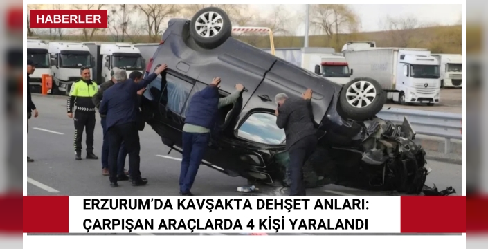 Erzurum’da kavşakta dehşet anları: Çarpışan araçlarda 4 kişi yaralandı