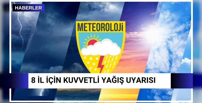 8 il için kuvvetli yağış uyarısı