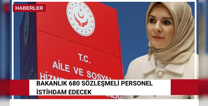 Bakanlık 680 sözleşmeli personel istihdam edecek