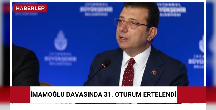 İmamoğlu davasında 31. oturum ertelendi