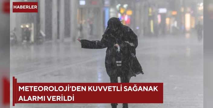 Meteoroloji’den kuvvetli sağanak alarmı verildi