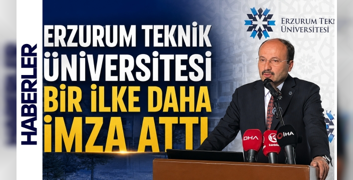 ERZURUM TEKNİK ÜNİVERSİTESİ BİR İLKE DAHA İMZA ATTI