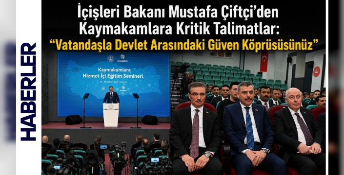 İçişleri Bakanı Mustafa Çiftçi’den Kaymakamlara Kritik Talimatlar: “Vatandaşla Devlet Arasındaki Güven Köprüsüsünüz”