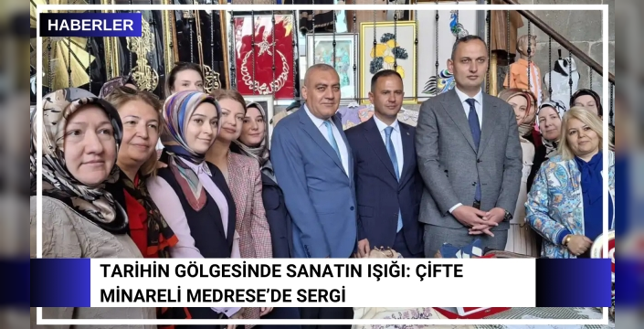 Tarihin gölgesinde sanatın ışığı: Çifte Minareli Medrese’de sergi