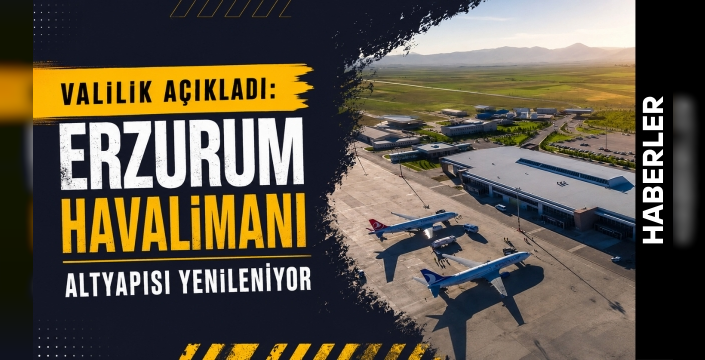 Valilik Açıkladı: Erzurum Havalimanı Altyapısı Yenileniyor