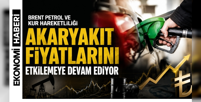 Brent Petrol ve Kur Hareketliliği Akaryakıt Fiyatlarını Etkilemeye Devam Ediyor