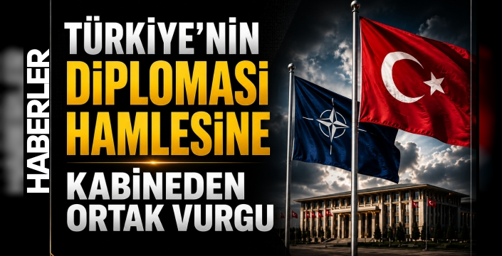 Türkiye'nin Diplomasi Hamlesine Kabineden Ortak Vurgu