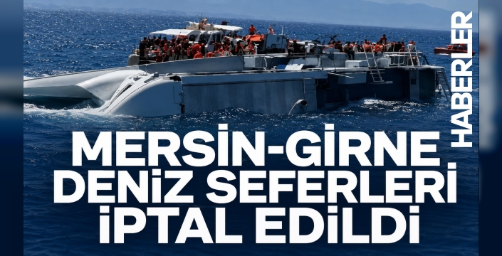 Mersin-Girne deniz seferleri iptal edildi