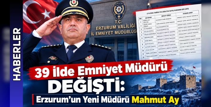 39 İlde Emniyet Müdürü Değişti: Erzurum’un Yeni Müdürü Mahmut Ay
