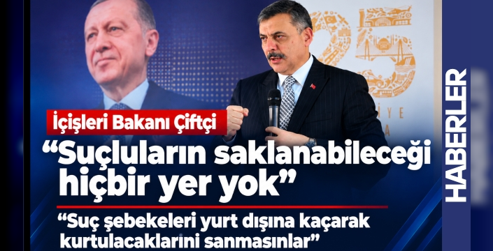 İçişleri Bakanı Çiftçi: “Suçluların saklanabileceği hiçbir yer yok”