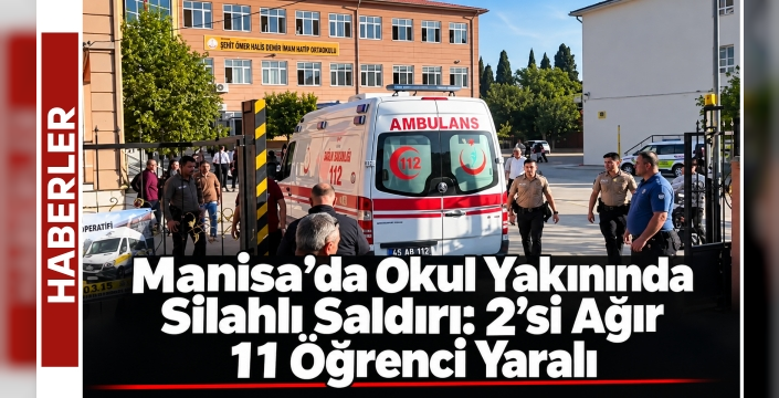 Manisa’da okul yakınında silahlı saldırı: 2’si ağır 11 öğrenci yaralı