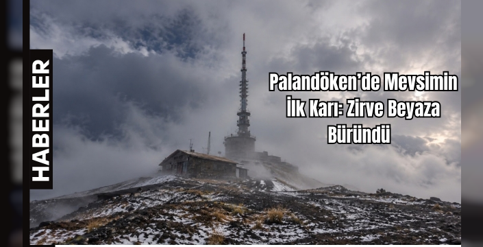 Palandöken’de Mevsimin İlk Karı: Zirve Beyaza Büründü