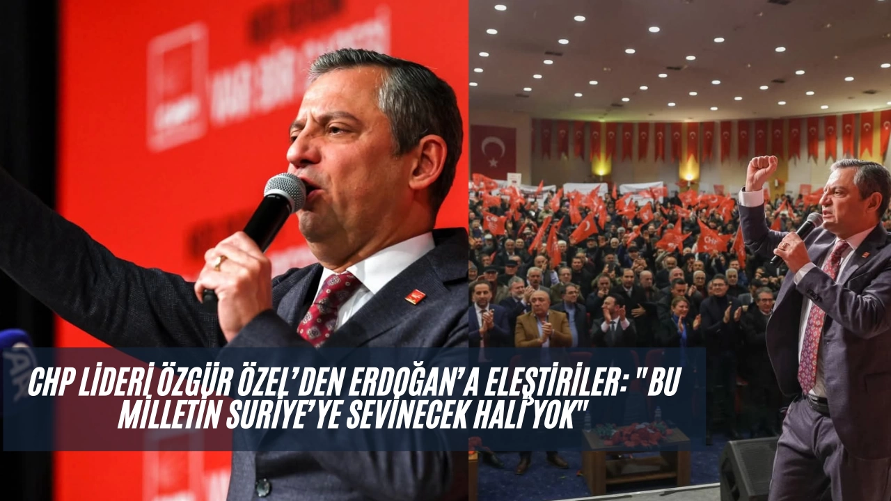 CHP Lideri Özgür Özel’den Erdoğan’a Eleştiriler: