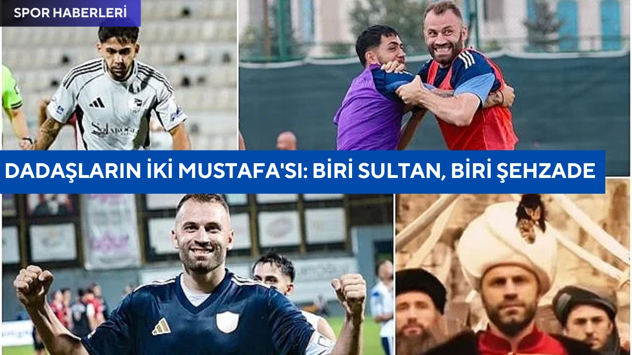 Dadaşların iki Mustafa'sı: Biri Sultan, Biri Şehzade