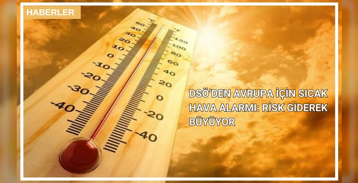 DSÖ’den Avrupa için sıcak hava alarmı: Risk giderek büyüyor