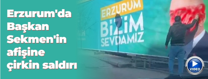 Erzurum'da Başkan Sekmen'in afişine çirkin saldırı