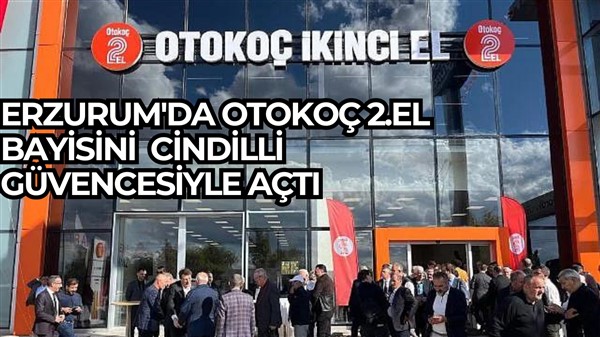 Erzurum'da Otokoç 2.El Bayisini Cindilli Güvencesiyle Açtı
