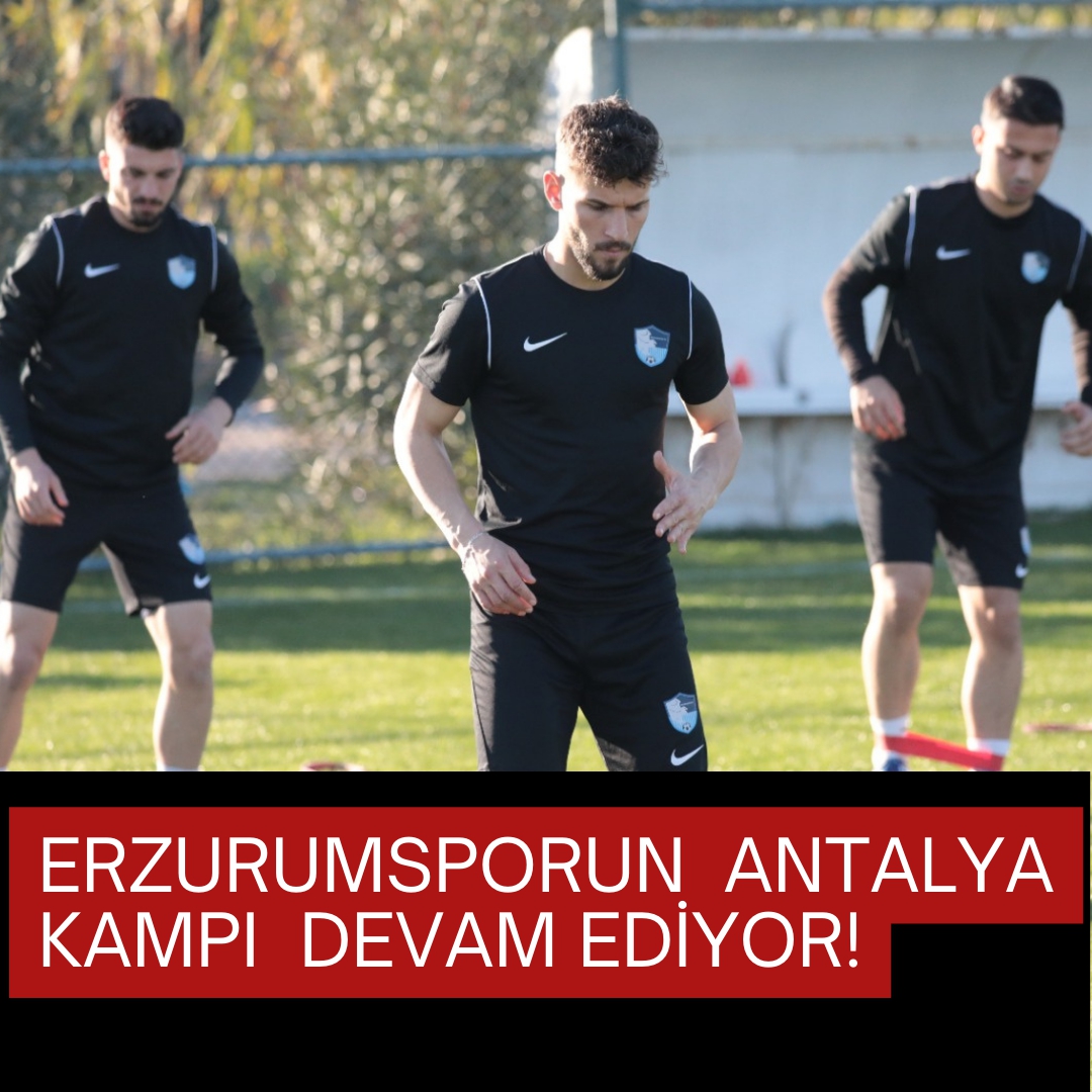 Erzurumspor'un Antalya kampı devam ediyor!