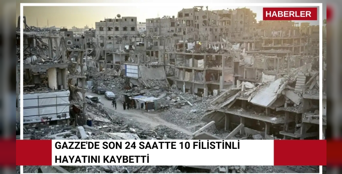 Gazze'de son 24 saatte 10 Filistinli hayatını kaybetti