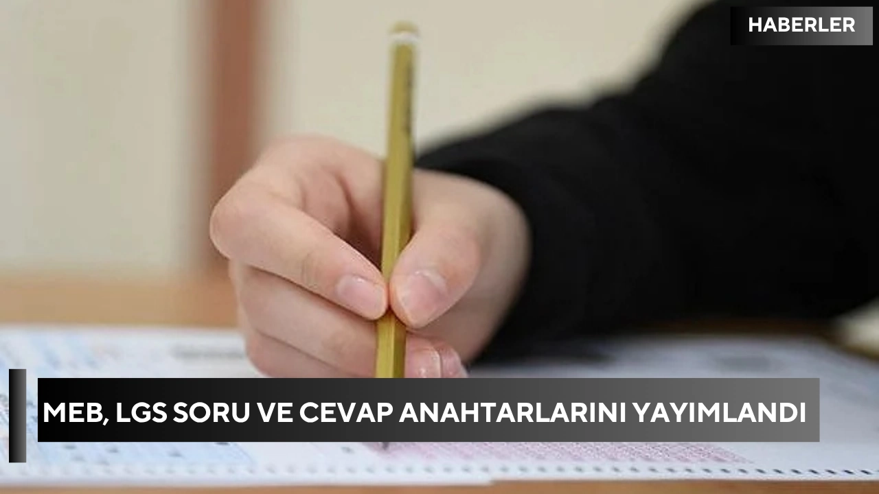 MEB, LGS soru ve cevap anahtarlarını yayımlandı
