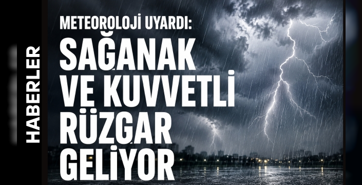 Meteoroloji uyardı: Sağanak ve kuvvetli rüzgar geliyor
