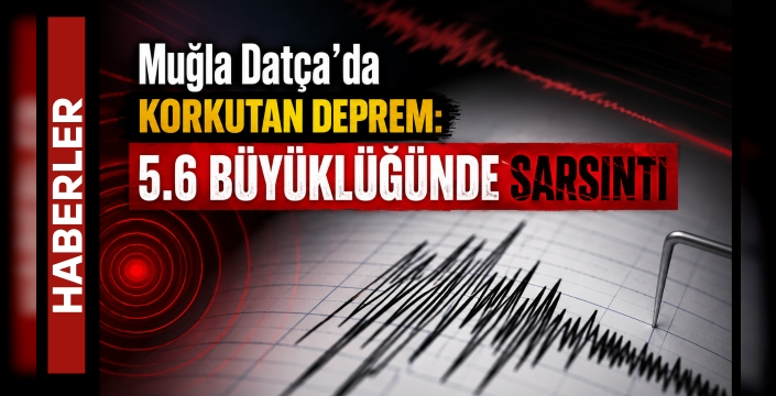 Muğla Datça'da Korkutan Deprem: 5.6 Büyüklüğünde Sarsıntı