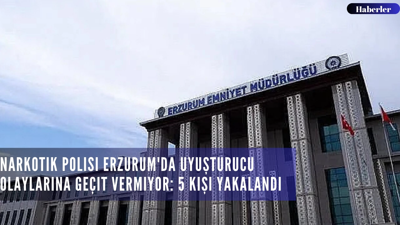 Narkotik Polisi Erzurum'da Uyuşturucu Olaylarına Geçit Vermiyor: 5 Kişi Yakalandı