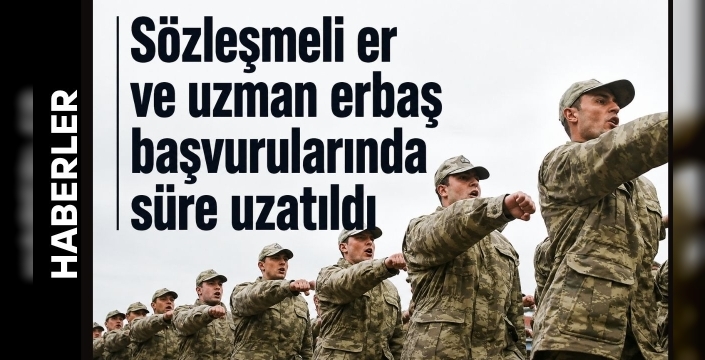 Sözleşmeli er ve uzman erbaş başvurularında süre uzatıldı