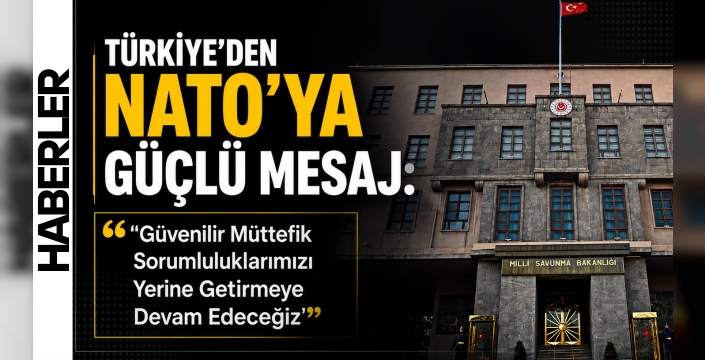 Türkiye’den NATO’ya Güçlü Mesaj: “Güvenilir Müttefik Sorumluluklarımızı Yerine Getirmeye Devam Edeceğiz”