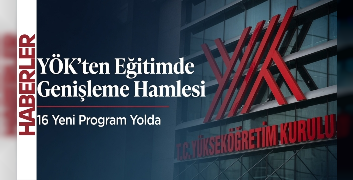 YÖK’ten Eğitimde Genişleme Hamlesi: 16 Yeni Program Yolda